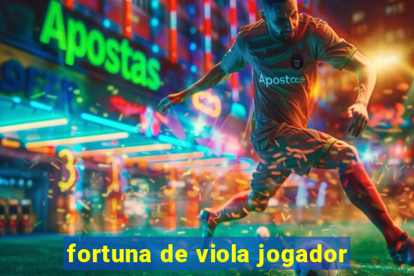 fortuna de viola jogador